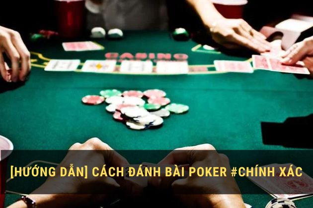 [Hướng dẫn] Cách đánh bài Poker #Chính Xác